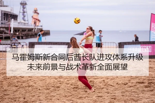 马霍姆斯新合同后酋长队进攻体系升级未来前景与战术革新全面展望